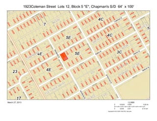 1923Coleman Street Lots 12, Block 5 "E", Chapman's S/D 64' x 100'




March 27, 2013                                                                                    1:2,699
                                                                            0        0.0225       0.045      0.09 mi

                                                                            0        0.035        0.07      0.14 km
                                                                  Copyright:© 2013 ESRI, NAVTEQ, DeLorme
 