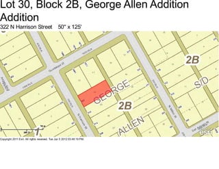 Lot 30, Block 2B, George Allen Addition
Addition
322 N Harrison Street                          50'' x 125'




Copyright 2011 Esri. All rights reserved. Tue Jun 5 2012 03:48:19 PM.
 