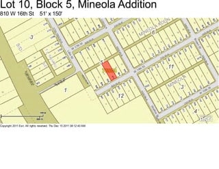 Lot 10, Block 5, Mineola Addition
810 W 16th St                   51' x 150'




Copyright 2011 Esri. All rights reserved. Thu Dec 15 2011 08:12:40 AM.
 