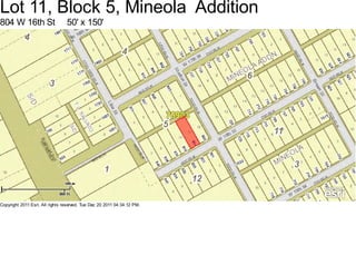Lot 11, Block 5, Mineola Addition
804 W 16th St                    50' x 150'




Copyright 2011 Esri. All rights reserved. Tue Dec 20 2011 04:34:12 PM.
 