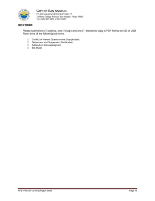 CITY OF SAN ANGELO
                  PURCHASING DEPARTMENT
                  72 West College Avenue, San Angelo, Texas 76903
                  Tel: (325) 657-4219 or 657-4220


BID FORMS

    Please submit one (1) original, one (1) copy and one (1) electronic copy in PDF format on CD or USB
    Flash drive of the following bid forms.

              Conflict of Interest Questionnaire (if applicable)
              Debarment and Suspension Certification
              Addendum Acknowledgment
              Bid Sheet




RFB: PRO-06-12/108 Arlington Street                                                              Page 19
 