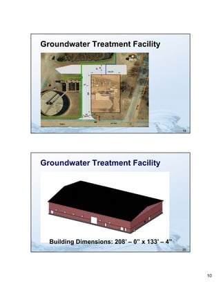 Groundwater Treatment Facility




                                               19




Groundwater Treatment Facility




  Building Dimensions: 208’ – 0” x 133’ – 4”
                                               20




                                                    10
 
