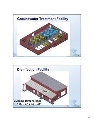 Groundwater Treatment Facility




                                   21




  Disinfection Facility




Building Dimensions:
  105’ – 4” x 64’ – 44”
                                   22




                                        11
 