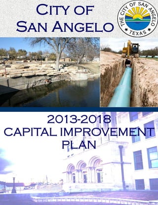 City of
 San Angelo




      2013-2018
CAPITAL IMPROVEMENT
        PLAN
 