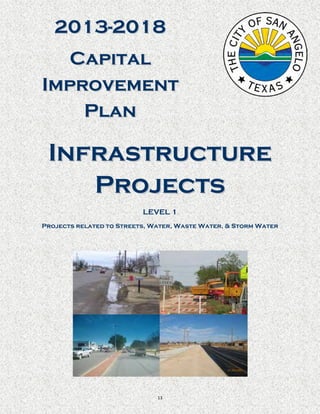 2013-2018
   Capital
Improvement
    Plan

 Infrastructure
    Projects
                          LEVEL 1
Projects related to Streets, Water, Waste Water, & Storm Water




                              13
 