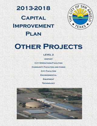 2013-2018
   Capital
Improvement
    Plan

Other Projects
               LEVEL 2
                Airport

       City Operations Facilities

     Community Facilities and parks

             City Facilities

            Environmental

               Equipment

              Technology
 