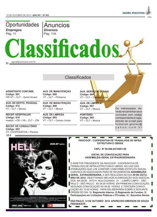 AGEN DA PAUL IS TAN A
15 DE OUTUBRO DE 2010 - ANO 001 - Nº 003




Oportunidades Anuncios
Empregos                           Diversos




Classificados
Pág. 11                            Pág. 11A




      agendapaulistana.com.br
11



                                                   Classificados


ASSISTENTE CONTÁBIL               AUX. DE MANUTENÇÃO           AUX. SERVIÇOS GERAIS
Código: 001                       Código: 008                  Código: 004
VR+VT – CLT – Santo Amaro         VT – CLT – Pinheiros         VT – CLT – Campo Limpo

AUX. DE DEPTO. PESSOAL            AUX. DE MANUTENÇÃO           AUX. DE LIMPEZA
Código: 012                       Código: 006                  Código: 007
VT – CLT – Mooca                  VT – CLT – Mooca             VT – CLT – Mooca              Os interessados de-
                                                                                             verão encaminhar seus
RECEP. HOSPITALAR                 AUX. DE LIMPEZA              PORTEIRO                      currículos com código
Código: 010                       Código: 003                  Código: 005                   correspondente à vaga,
Insalub. +CB + VA – CLT – Z/N     VT – CLT – Campo Limpo       VT – CLT – Mooca              através de e-mail para
                                                                                             humanas.gestao@
RECEP. DE CONSULTÓRIO                                                                        yahoo.com.br
Código: 002
VT- COOPERATIVA – Paraíso
11A
                                                              PAVICOOP - COOPERATIVA DE TRABALHOS DE INFRA-
                                                                           ESTRUTURA E OBRAS

                                                                           CNPJ Nº 08.998.047/0001-06

                                                                       EDITAL DE CONVOCAÇÃO PARA
                                                                   ASSEMBLÉIA GERAL EXTRAORORDINARIA

                                                       O DIRETOR PRESIDENTE DA PAVICOOP - COOPERATIVA DE
                                                       TRABALHOS DE INFRA-ESTRUTURA E OBRAS, NO USO DAS
                                                       ATRIBUIÇÕES QUE LHE CONFERE CONFORME ESTATUTO SOCIAL,
                                                       CONVOCA 0S ASSOCIADOS PARA SE REUNIREM EM ASSEMBLÉIA
                                                       GERAL EXTRAORDINARIA, A SER REALIZADA NO DIA 29 DE OUTU-
                                                       BRO DE 2010, OBJETIVANDO MELHOR ACOMODAÇÃO DOS ASSOCIA-
                                                       DOS, NA SEDE , SITO A RUA CAJANGA ,21 – CAMPO LIMPO - SÃO
                                                       PAULO - SÃO PAULO, ÀS 08:00 HORAS, EM PRIMEIRA CONVOCAÇÃO,
                                                       SEGUNDA CONVOCAÇÃO ÀS 09:00 HORAS E TERCEIRA CONVO-
                                                       CAÇÃO ÀS 10:00 HORAS . PARA DELIBERAREM SOBRE A SEGUINTE
                                                       ORDEM DO DIA: 1) Regimento Interno; 2) Regimento de Fundos; 3)
                                                       Participações em Licitações Públicas e Privadas; 4 ) Assuntos Gerais.

                                                       SÃO PAULO, 14 DE OUTUBRO 2010. APARECIDO EMERSON DE SOUZA
                                                       PRESIDENTE.
 