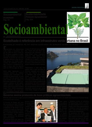 AGEN DA PAUL IS TAN A
15 DE OUTUBRO DE 2010 - ANO 001 - Nº 003




Socioambiental                         Sustentabilidade
Ecotelhado                             Protocolo Agroambiental
                                       Pág. 03A




Socioambiental
Pág. 03




      agendapaulistana.com.br
03

Ecotelhado é referência em infraestrutra verde urbana no Brasil
Empresa já instalou 45 mil metros quadrados de telhados verdes no Brasil

E    specialista em infraestrutura
verde urbana a Ecotelhado atin-
                                      à marca de 60 mil metros quadra-
                                      dos. “Nosso país está aberto para
giu em julho de 2010 a marca de       alternativas que diminuem o im-
45 mil metros quadrados de telha-     pacto urbano”, disse o engenheiro
dos verdes instalados em território   agrônomo, João Manuel Feijó.
nacional. O produto que dá nome       O produto também age como pu-
à empresa funciona como um iso-       rificador do ar urbano e contribui
lante térmico, ele retarda o aque-    para o aumento da biodiversidade.
cimento dos ambientes durante o       O sistema é disponibilizado em três
dia e conserva a temperatura du-      opções: modular, alveolar e laminar.
rante a noite, além de absorver
cerca de 30% da água da chuva.        “Substituímos a terra por uma
                                      matéria feita a partir da sobra de
Outro dado significativo é a          borracha, agregada com cimento.
constante procura de telhados         Com isso, fizemos os sistemas
ecológicos por corporações e in-      de bandejas. Elas pesam muito




                                                                                                                                                           Foto: Divulgação
stituições de grande porte. No mês    menos e podem ser retiradas
de junho 70% dos pedidos foram        sem problemas”, explica Feijó.
neste sentido. Um dos fatores é a     Com sede em São Paulo, Rio de Ja-
busca pela certificação LEED, con-    neiro e Porto Alegre, a empresa tem
cedida a edifícios de alta perfor-    representantes em todos os estados
mance ambiental e energética. As      brasileiros. Também está aumentan-
últimas obras envolvendo empresas     do a sua presença no Mercosul, com
foram: C&A, MWM International         exportação expressiva para países
e a Continental. Até o final deste    como Chile, Uruguai e Argentina.
ano a Ecotelhado pretende chegar
03A
Governo assina protocolo de boas práticas agroambientais
Medida visa promover a agricultura sustentável no município de São Paulo, em especial na região da Represa do Guarapiranga
Da Secretaria do Meio Ambiente                                               Foto: Sérgio Andrade
                                      do solo e controle                                            do, entre outras      e fortalecer centros de referência
O Governo do Estado, por meio                                                                       ações, de elaborar    em agroecologia, apoiar a criação
                                      de erosão, rotação
das secretarias do Meio Ambiente                                                                    o manual de Boas      de canais alternativos de comercia-
                                      e consórcio de
e de Agricultura e Abastecimento,                                                                   Práticas Agroam-      lização, como feiras agroecológicas
                                      culturas, redução
a Prefeitura de São Paulo e os ag-                                                                  bientais, divulgar    e solidárias e conceder aos agricul-
                                      do uso de fertili-
ricultores da região da Represa do                                                                  e informar am-        tores o Selo de Indicação de Pro-
                                      zantes sintéticos
Guarapiranga assinaram em setem-                                                                    plamente os con-      cedência da Guarapiranga.
                                      e incremento de
bro, o Protocolo de Boas Práticas                                                                   ceitos e benefí-      Os produtores têm 90 dias para
                                      uso de compostos
Agroambientais, que promove                                                                         cios da produção      aderir ao protocolo e quatro anos
                                      orgânicos e adu-
ações sustentáveis na produção                                                                      agroecológica,        para cumprir as diretivas. A prefei-
                                      bos verdes, entre
agrícola da Capital.                                                                                fornecer assistên-    tura estima que mais de 300 agri-
                                      outros pontos.
O protocolo prevê, por parte dos                                                                    cia técnica aos       cultores produzem plantas orna-
                                      O poder público
agricultores, ações de conservação                                                                  agricultores, criar   mentais e verduras na região.
                                      fica    encarrega-
 