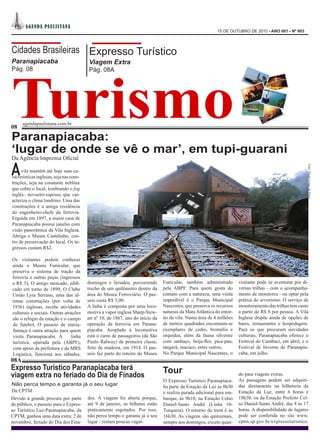 AGEN DA PA UL I STA NA
                                                                                                            15 DE OUTUBRO DE 2010 - ANO 001 - Nº 003




Cidades Brasileiras Expresso Turístico
Paranapiacaba                            Viagem Extra




Turismo
Pág. 08                                  Pág. 08A




      agendapaulistana.com.br
08
Paranapiacaba:
‘lugar de onde se vê o mar’, em tupi-guarani
Da Agência Imprensa Oficial

A




                                                                                                                                                         Foto: Paulo César da Silva
     vila mantém até hoje suas ca-
racterísticas inglesas, seja nas cons-
truções, seja na constante neblina
que cobre o local, lembrando o fog
inglês - nevoeiro espesso, que car-
acteriza o clima londrino. Uma das
construções é a antiga residência
do engenheiro-chefe da ferrovia.
Erguida em 1897, a maior casa de
Paranapiacaba possui janelas com
visão panorâmica da Vila Inglesa.
Abriga o Museu Castelinho, cen-
tro de preservação do local. Os in-
gressos custam R$2.

Os visitantes podem conhecer
ainda o Museu Funicular, que
preserva o sistema de tração da
ferrovia e outras peças (ingressos
a R$ 3); O antigo mercado, edifi-        domingos e feriados, percorrendo       Funicular, também administrado         visitante pode se aventurar por di-
cado em torno de 1899; O Clube           trecho de um quilômetro dentro da      pela ABPF. Para quem gosta do          versas trilhas - com o acompanha-
União Lyra Serrano, uma das úl-          área do Museu Ferroviário. O pas-      contato com a natureza, uma visita     mento de monitores - ou optar pela
timas construções (por volta de          seio custa R$ 5,00.                    imperdível é o Parque Municipal        prática do arvorismo. O serviço de
1936) inglesas, recebe atividades        A linha é composta por uma loco-       Nascentes, que preserva os recursos    monitoramento das trilhas tem custo
culturais e sociais. Outras atrações     motiva a vapor inglesa Sharp-Stew-     naturais da Mata Atlântica do entor-   a partir de R$ 8 por pessoa. A Vila
são o relógio da estação e o campo       art nº 10, de 1867, ano do início da   no da vila. Numa área de 4 milhões     Inglesa dispõe ainda de opções de
de futebol. O passeio de maria-          operação da ferrovia em Parana-        de metros quadrados encontram-se       bares, restaurantes e hospedagem.
fumaça é outra atração para quem         piacaba. Acoplado à locomotiva         exemplares de cedro, bromélia e        Para os que procuram novidades
visita Paranapiacaba. A        linha     está o carro de passageiros (da São    orquídea, além da fauna silvestre      culturais, Paranapiacaba oferece o
turística, operada pela (ABPF),          Paulo Ralway) de primeira classe,      com sanhaço, beija-flor, pica-pau,     Festival do Cambuci, em abril, e o
com apoio da prefeitura e da MRS         feito de madeira, em 1914. O pas-      tangará, macuco, entre outros.         Festival de Inverno de Paranapia-
Logística, funciona aos sábados,         seio faz parte do roteiro do Museu     No Parque Municipal Nascentes, o       caba, em julho.
08A
Expresso Turístico Paranapiacaba terá                                           Tour
viagem extra no feriado do Dia de Finados                                                                              do para viagens extras.
                                                                                O Expresso Turístico Paranapiaca-      As passagens podem ser adquiri-
Não perca tempo e garanta já o seu lugar                                        ba parte da Estação da Luz às 8h30     das diretamente na bilheteria da
Da CPTM                                                                         e realiza parada adicional para em-    Estação da Luz, entre 6 horas e
Devido à grande procura por parte dos. A viagem foi aberta porque,              barque, às 9h10, na Estação Celso      18h30, ou da Estação Prefeito Cel-
do público, o passeio para o Expres- até 9 de janeiro, os bilhetes estão        Daniel-Santo André (Linha 10-          so Daniel-Santo André, das 8 às 17
so Turístico Luz-Paranapiacaba, da praticamente esgotados. Por isso,            Turquesa). O retorno do trem é às      horas. A disponibilidade de lugares
CPTM, ganhou uma data extra: 2 de não perca tempo e garanta já o seu            16h30. As viagens são quinzenais,      pode ser conferida no site www.
novembro, feriado do Dia dos Fina- lugar - restam poucas vagas.                 sempre aos domingos, exceto quan-      cptm.sp.gov.br/expressoturistico.
 