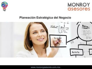 www.monroyasesores.com.mxx
Planeación Estratégica del Negocio
 