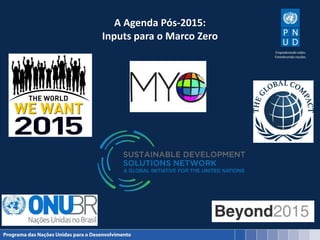 A Agenda Pós-2015:
Inputs para o Marco Zero
 