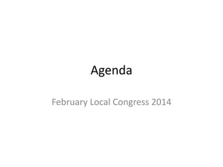Agenda
February Local Congress 2014

 
