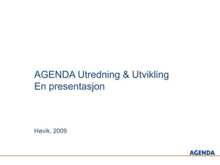 AGENDA Utredning & Utvikling
En presentasjon



Høvik, 2009
 