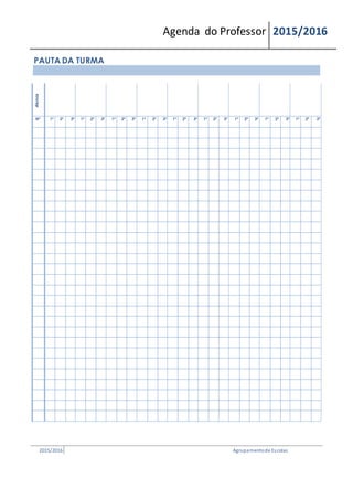 Agenda do Professor 2015/2016
PAUTA DA TURMA
Alunos
Nº 1º 2º 3º 1º 2º 3º 1º 2º 3º 1º 2º 3º 1º 2º 3º 1º 2º 3º 1º 2º 3º 1º 2º 3º 1º 2º 3º
2015/2016 Agrupamentode Escolas
 