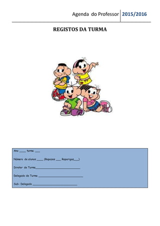 Agenda do Professor 2015/2016
REGISTOS DA TURMA
Ano ____ turma ___
Número de alunos ____ (Rapazes ___ Raparigas___)
Diretor de Turma___________________________
Delegado de Turma ___________________________
Sub- Delegado ___________________________
 
