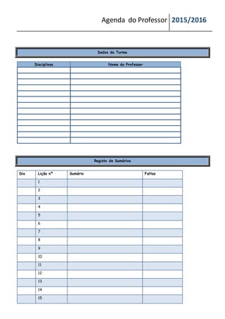 Agenda do Professor 2015/2016
Dados da Turma
Disciplinas Nome do Professor
Registo de Sumários
Dia Lição nº Sumário Faltas
1
2
3
4
5
6
7
8
9
10
11
12
13
14
15
 