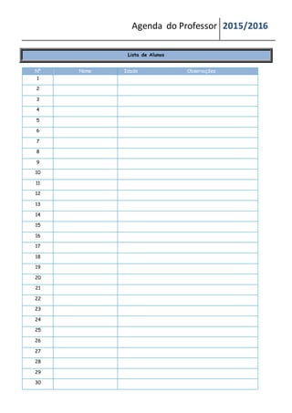 Agenda do Professor 2015/2016
Lista de Alunos
Nº Nome Idade Observações
1
2
3
4
5
6
7
8
9
10
11
12
13
14
15
16
17
18
19
20
21
22
23
24
25
26
27
28
29
30
 