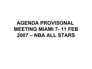 AGENDA PROVISONAL  MEETING MIAMI 7- 11 FEB 2007 – NBA ALL STARS 