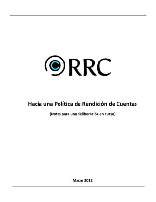 Hacia una Política de Rendición de Cuentas
        (Notas para una deliberación en curso)




                     Marzo 2012
 