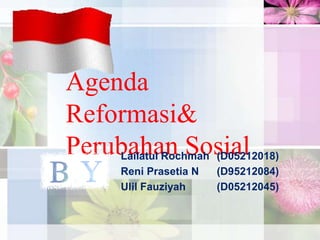 Agenda
Reformasi&
Perubahan Sosial

Lailatul Rochmah (D05212018)
Reni Prasetia N
(D95212084)
Ulil Fauziyah
(D05212045)

 