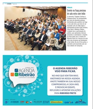 8 A CIDADE JUNHO DE 2016
PÚBLICO
Evento na Faap precisou
de sala extra com telão
O seminário “Cidades Criativas e
Cidadania Ativa” foi acompanhado
por cerca de duzentas pessoas,
distribuídas pelo auditório da Faap
e uma sala extra, que teve de ser
equipada com um telão. Após a
apresentação de Ana Carla Fonseca,
Lilian Rosa e Matheus Delbon,
o debate teve a participação do
público, que apresentou diversas
propostas e comentários a respeito
do tema deste ano. O evento em
Ribeirão Preto foi o terceiro de uma
série que já passou por Araraquara
e São Carlos. No dia 24 de junho, o
seminário será encerrado com um
novo debate em Campinas.
WEBER SIAN / A CIDADE
 