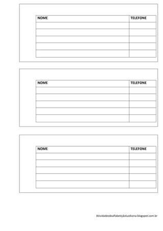 NOME                              TELEFONE




NOME                              TELEFONE




NOME                              TELEFONE




       Atividadesdealfabetiçãoluzdivina.blogspot.com.br
 