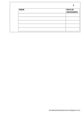 C

NOME                              DATA DE
                                  ANIVERSÁRIO




       Atividadesdealfabetiçãoluzdivina.blogspot.com.br
 