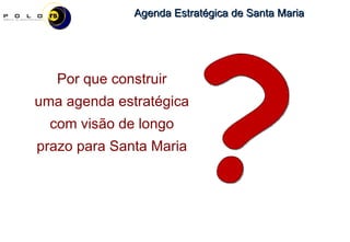? Por que construir uma agenda estratégica com visão de longo prazo para Santa Maria 