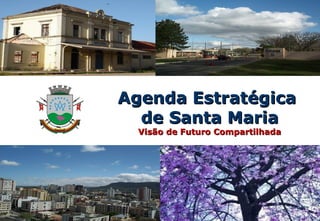Agenda Estratégica  de Santa Maria Visão de Futuro Compartilhada 