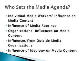 Individual Media Workers’ influence on Media Content Influence of Media Routines Organizational Influences on Media Content Influences from Outside Media Organizations Influence of Ideology on Media Content 