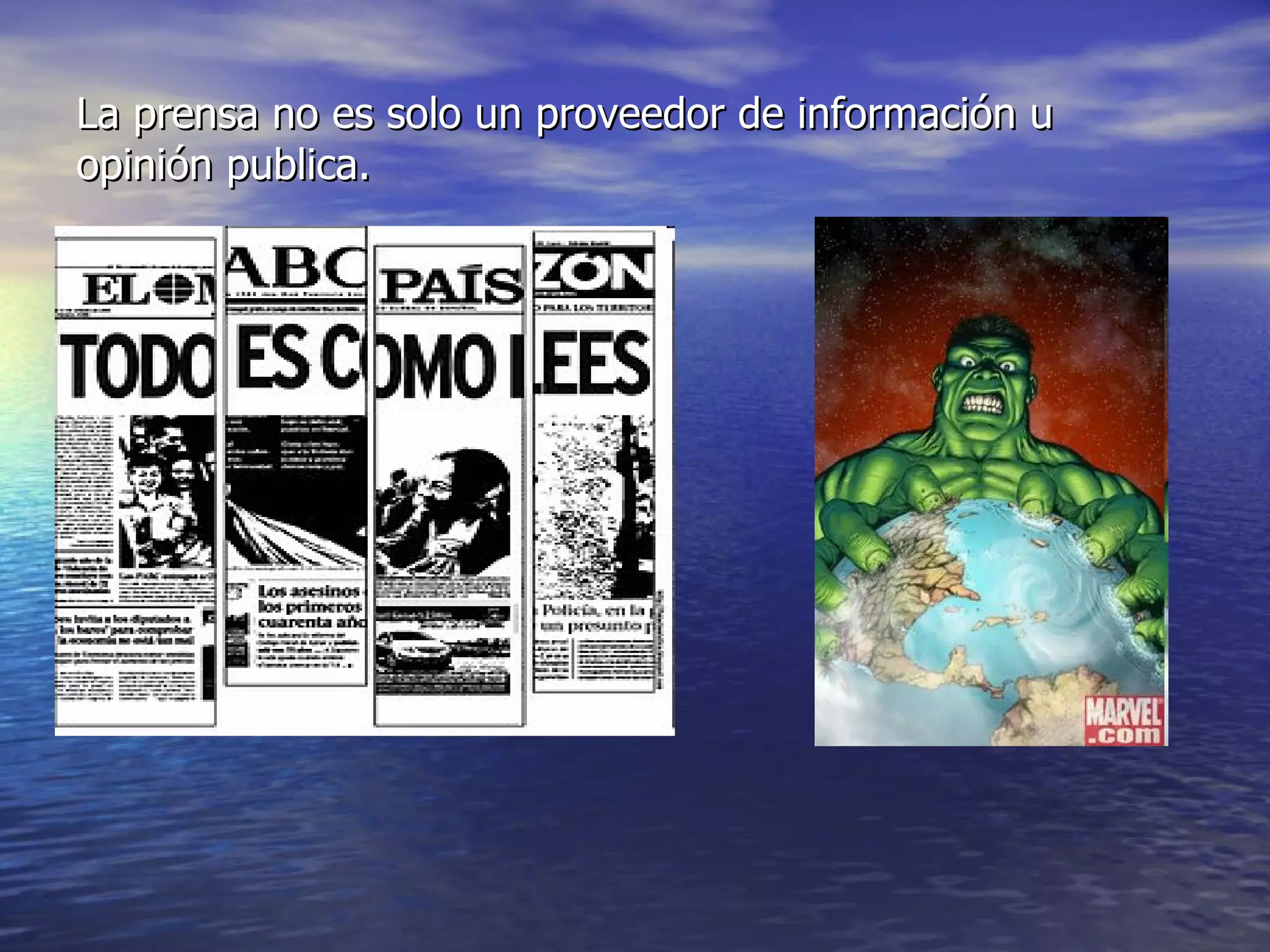La prensa no es solo un proveedor de información u opinión publica. 