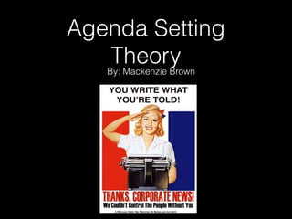 Agenda Setting
TheoryBy: Mackenzie Brown
 