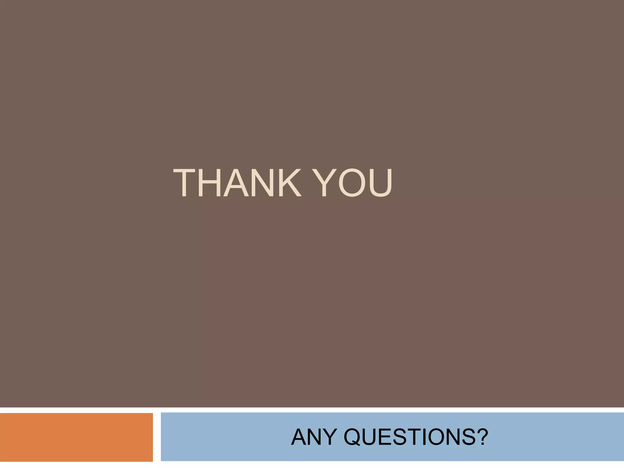 THANK YOU
ANY QUESTIONS?
 