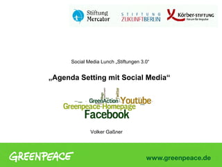 Social Media Lunch „Stiftungen 3.0“


„Agenda Setting mit Social Media“




              Volker Gaßner
 