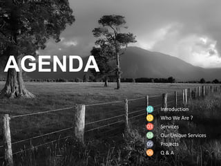 AGENDA
Introduction
Who We Are ?
Services
Our Unique Services
Projects
Q & A
01
02
03
04
05
06
 
