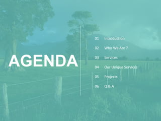 AGENDA
Introduction
Services
Projects
Q & A
Who We Are ?
Our Unique Services
01
02
03
04
05
06
 