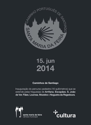 Caminhos de Santiago
Inauguração do percurso pedestre (16 quilómetros) que se
estende pelas freguesias de Arrifana, Escapães, S. João
de Ver, Fiães, Lourosa, Mozelos e Nogueira da Regedoura.
15. jun
2014
 