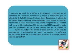 El Consejo Nacional de la Niñez y Adolescencia, presidido por el
Ministerio de Inclusión económica y social y constituido ...
