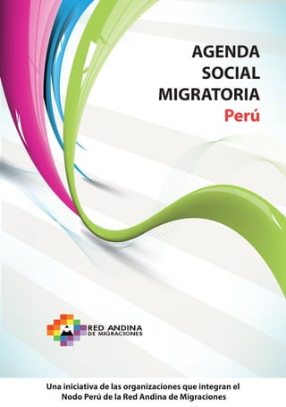 AGENDA
SOCIAL
MIGRATORIA
Perú
Una iniciativa de las organizaciones que integran el
Nodo Perú de la Red Andina de Migraciones
DARED N INA
ME IGRAC OI EN sD
 