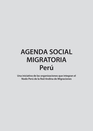 AGENDA SOCIAL
MIGRATORIA
Perú
Una iniciativa de las organizaciones que integran el
Nodo Perú de la Red Andina de Migraciones
 