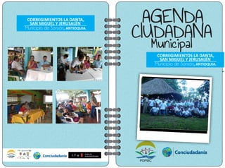 AGENDA
CIUDADANA
Municipal
Municipio de Sonsón, ANTIOQUIA.
CORREGIMIENTOS LA DANTA,
SAN MIGUEL Y JERUSALÉN
Municipio de Sonsón, ANTIOQUIA.
CORREGIMIENTOS LA DANTA,
SAN MIGUEL Y JERUSALÉN
 