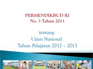 tentang
     Ujian Nasional
Tahun Pelajaran 2012 – 2013
 