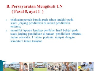 1.   telah atau pernah berada pada tahun terakhir pada
     suatu jenjang pendidikan di satuan pendidikan
     tertentu;
2.   memiliki laporan lengkap penilaian hasil belajar pada
     suatu jenjang pendidikan di satuan pendidikan tertentu
     mulai semester I tahun pertama sampai dengan
     semester I tahun terakhir
 