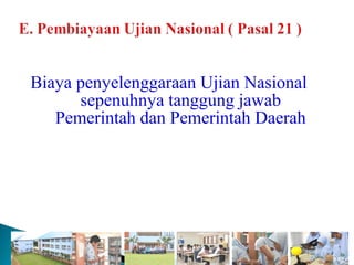 Biaya penyelenggaraan Ujian Nasional
      sepenuhnya tanggung jawab
   Pemerintah dan Pemerintah Daerah
 
