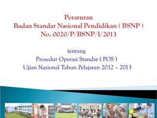 tentang
     Prosedur Operasi Standar ( POS )
Ujian Nasional Tahun Pelajaran 2012 – 2013
 
