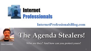1
Alex Goodall
The Agenda Stealers!The Agenda Stealers!
Who are they? And how can you protect yours?Who are they? And how can you protect yours?
 