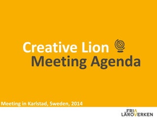 Creative Lion
Meeting Agenda
Meeting in Karlstad, Sweden, 2014
 
