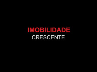 IMOBILIDADE
CRESCENTE

 