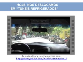 HOJE, NOS DESLOCAMOS
EM “TÚNEIS REFRIGERADOS”

Para visualizar esse vídeo acesse aqui:
http://www.youtube.com/watch?v=IYv6uWIIm1Y

 