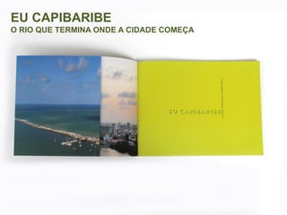 EU CAPIBARIBE
O RIO QUE TERMINA ONDE A CIDADE COMEÇA

 